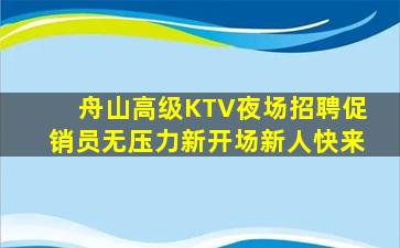 舟山高级KTV夜场招聘促销员无压力新开场新人快来